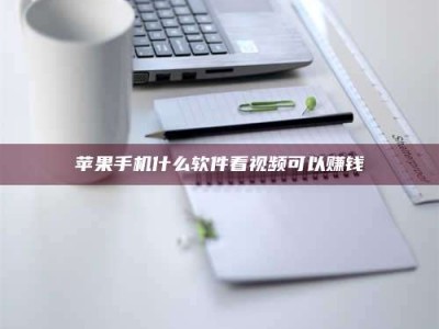 通辽苹果手机什么软件看视频可以赚钱