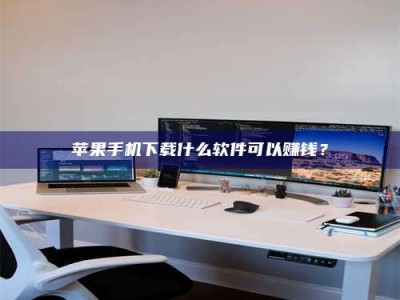 通辽苹果手机下载什么软件可以赚钱？